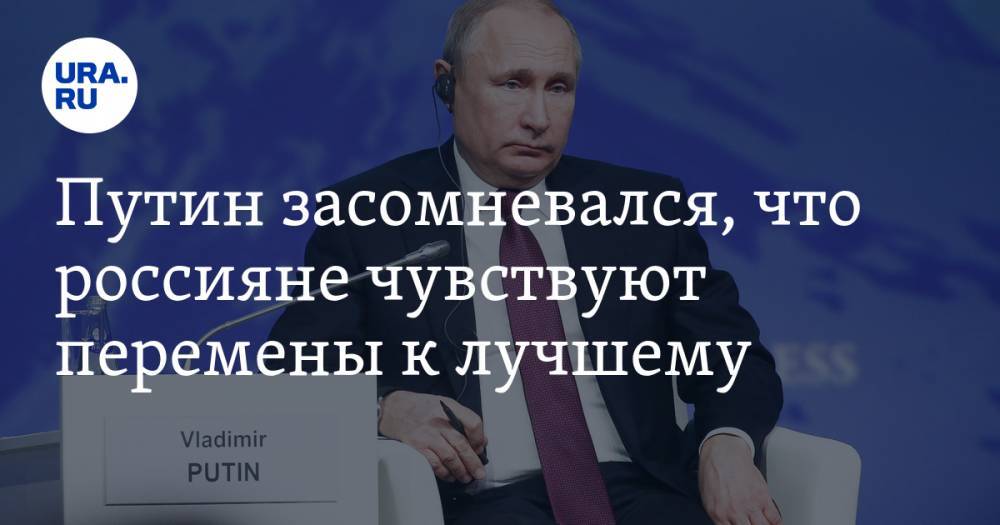 Путин засомневался, что россияне чувствуют перемены к лучшему