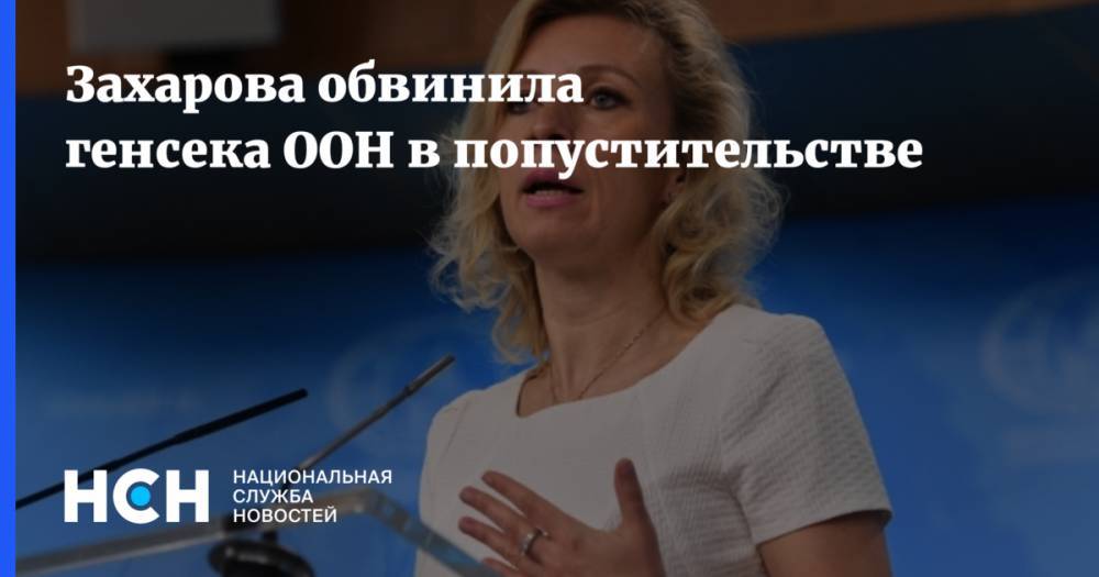Захарова обвинила генсека ООН в попустительстве