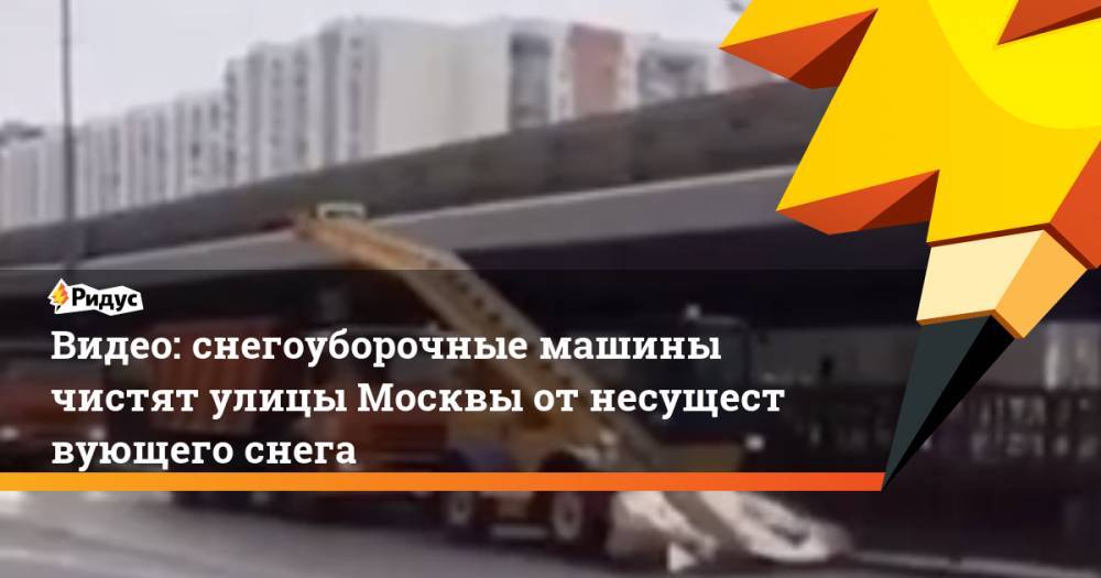 Видео: снегоуборочные машины чистят улицы Москвы отнесуществующего снега