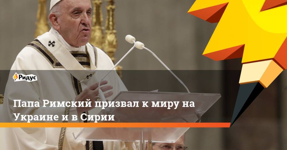 Папа Римский призвал к миру на Украине и в Сирии