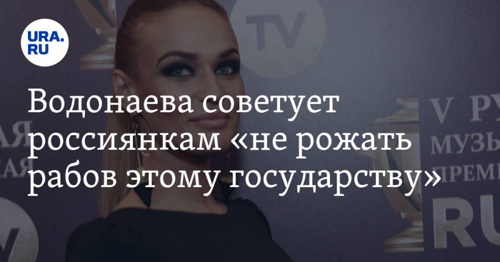 Водонаева советует россиянкам «не рожать рабов этому государству»