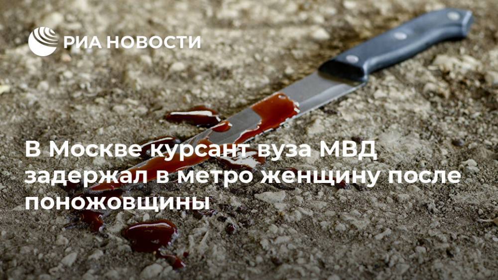 В Москве курсант вуза МВД задержал в метро женщину после поножовщины