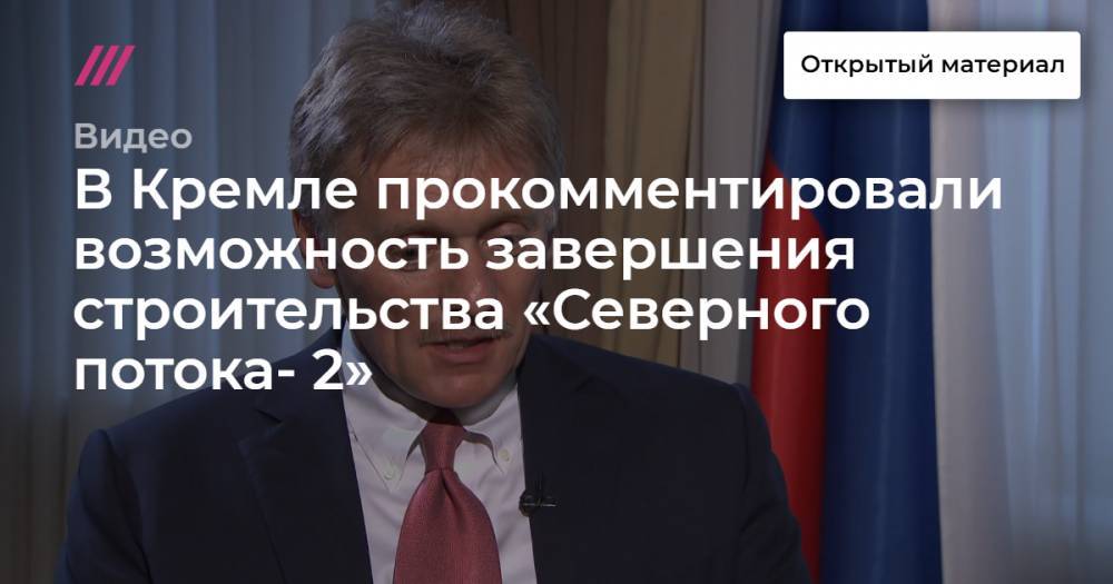 В Кремле прокомментировали возможность завершения строительства «Северного потока- 2»