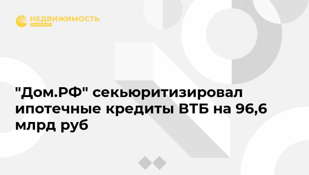 "Дом.РФ" секьюритизировал ипотечные кредиты ВТБ на 96,6 млрд руб
