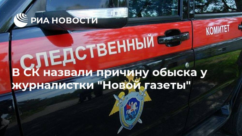 В СК назвали причину обыска у журналистки "Новой газеты"