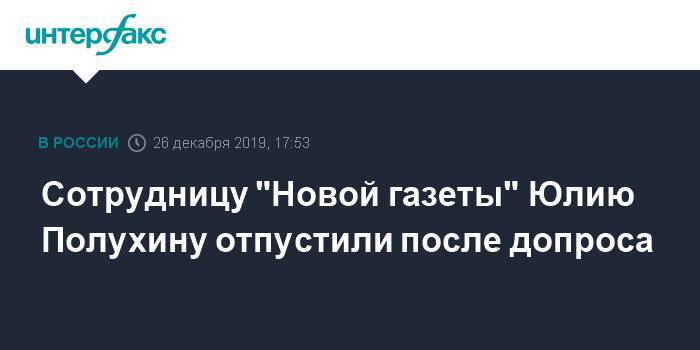 Сотрудницу "Новой газеты" Юлию Полухину отпустили после допроса