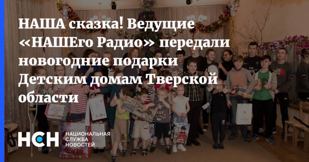 НАША сказка! Ведущие «НАШЕго Радио» передали новогодние подарки Детским домам Тверской области