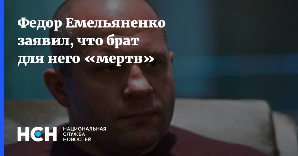 Федор Емельяненко заявил, что брат для него «мертв»