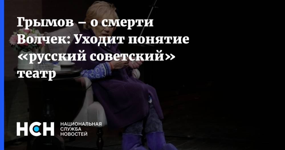 Грымов – о смерти Волчек: Уходит понятие «русский советский» театр