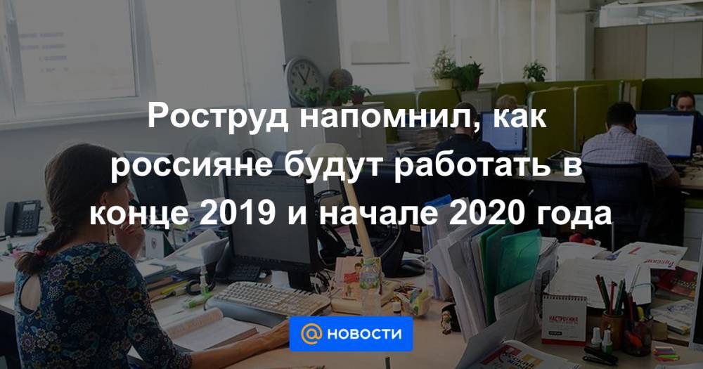 Роструд напомнил, как россияне будут работать в конце 2019 и начале 2020 года