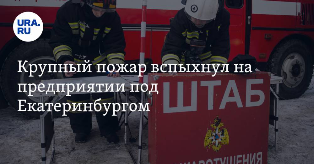 Крупный пожар вспыхнул на предприятии под Екатеринбургом. ФОТО