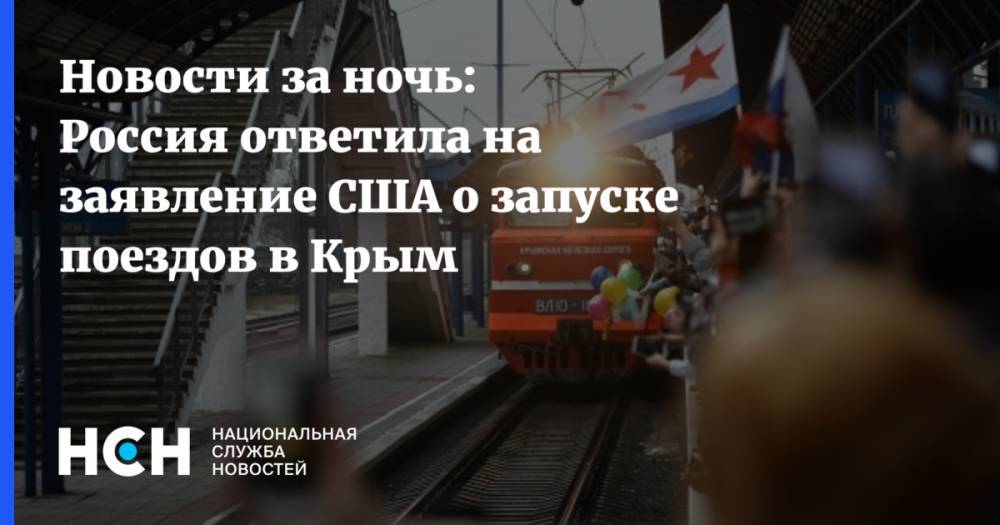 Новости за ночь: Россия ответила на заявление США о запуске поездов в Крым