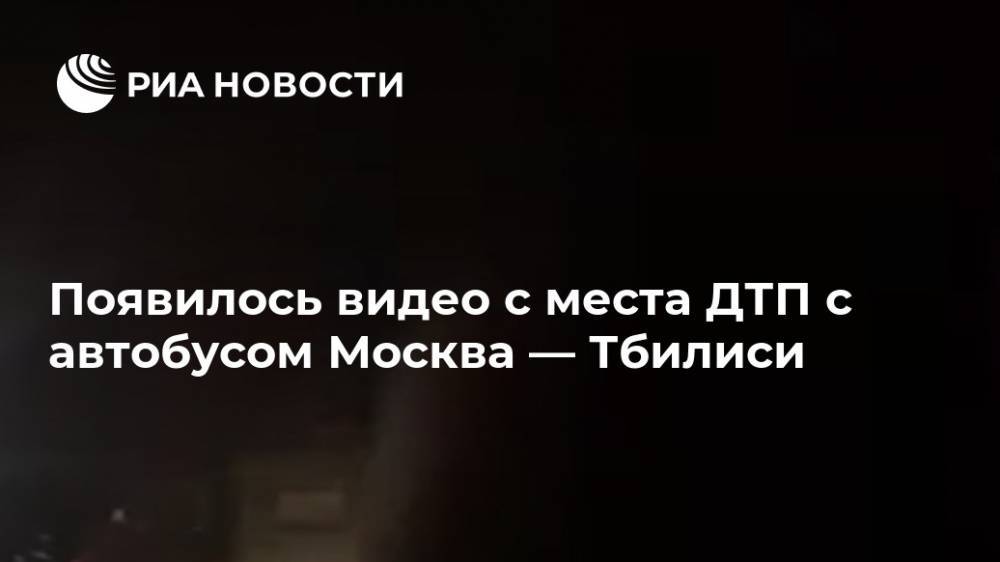Появилось видео с места ДТП с автобусом Москва — Тбилиси