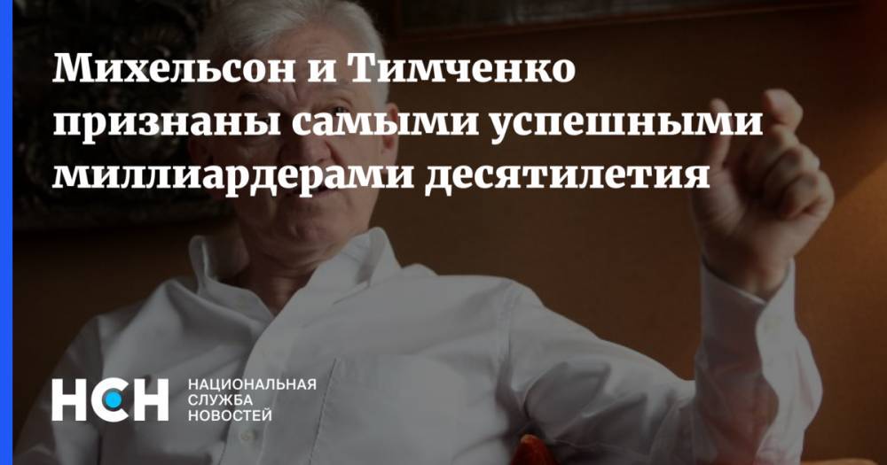 Михельсон и Тимченко признаны самыми успешными миллиардерами десятилетия