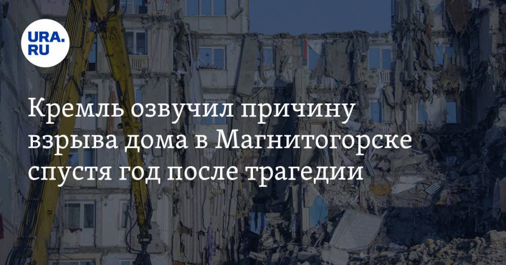 Кремль озвучил причину взрыва дома в Магнитогорске спустя год после трагедии