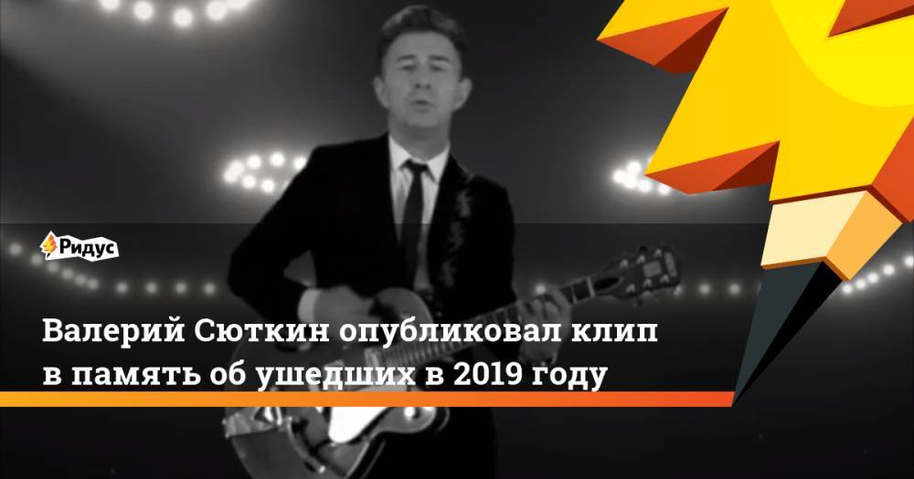 Валерий Сюткин опубликовал клип в память об ушедших в 2019 году