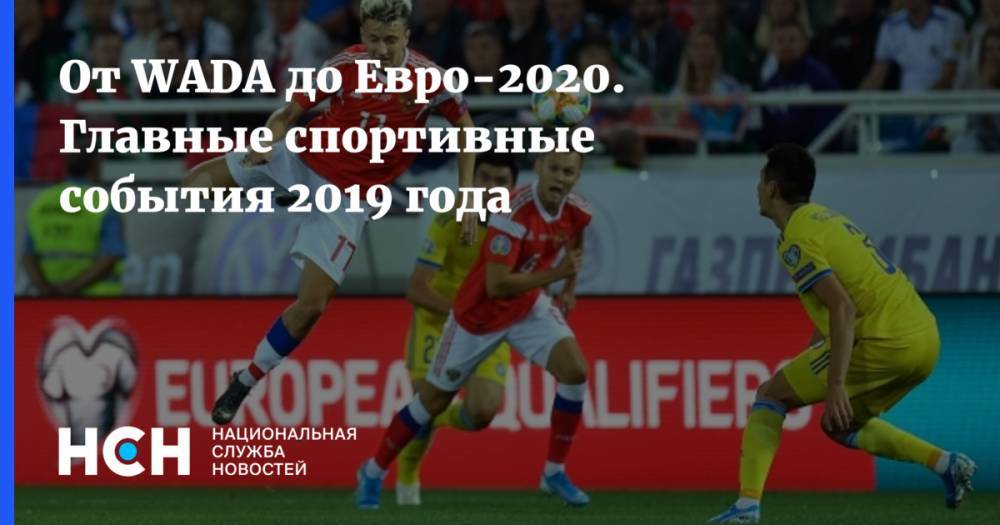 От WADA до Евро-2020. Главные спортивные события 2019 года