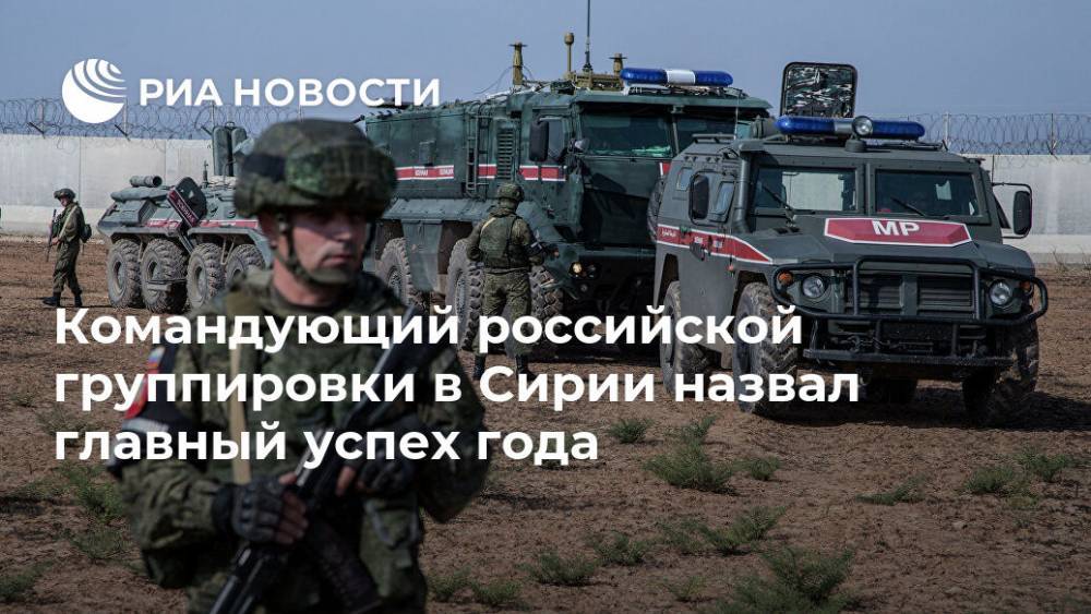 Александр Чайко - Командующий российской группировки в Сирии назвал главный успех года - ria.ru - Москва - Сирия