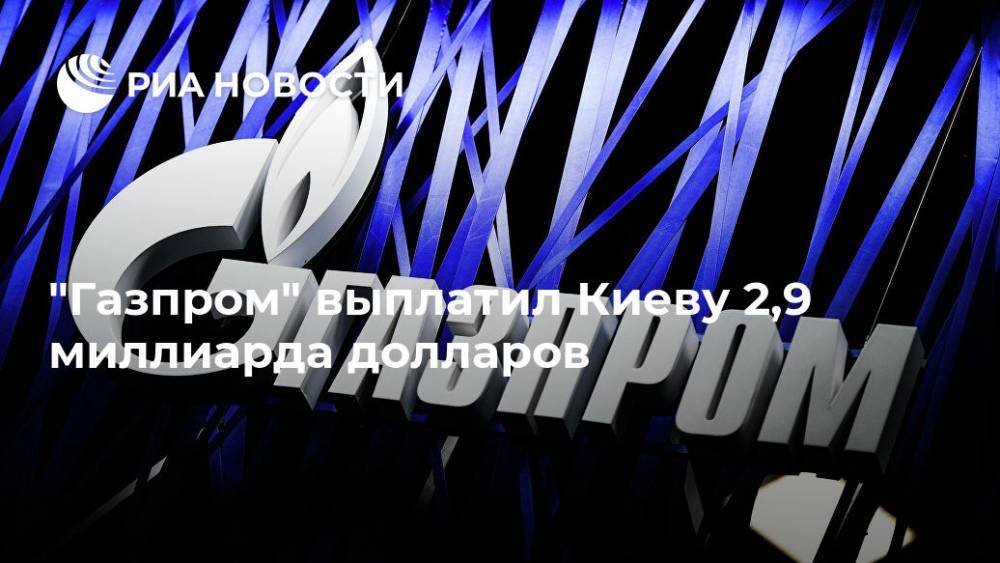 "Газпром" выплатил Киеву 2,9 миллиарда долларов