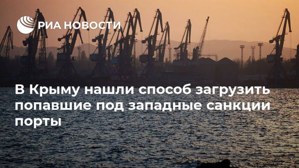 В Крыму нашли способ загрузить попавшие под западные санкции порты