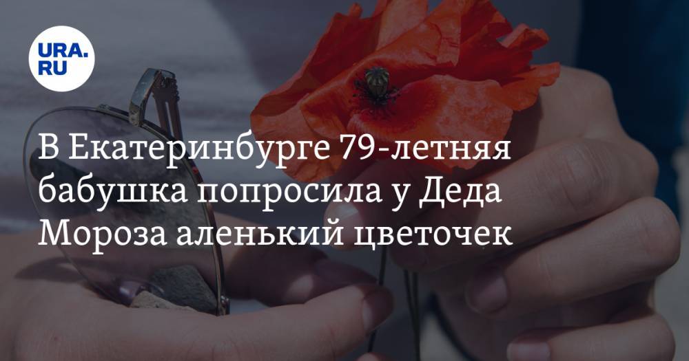 В Екатеринбурге 79-летняя бабушка попросила у Деда Мороза аленький цветочек. ФОТО, ВИДЕО