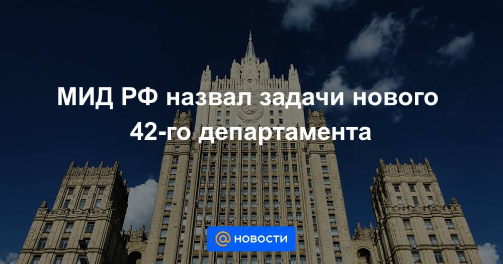 МИД РФ назвал задачи нового 42-го департамента