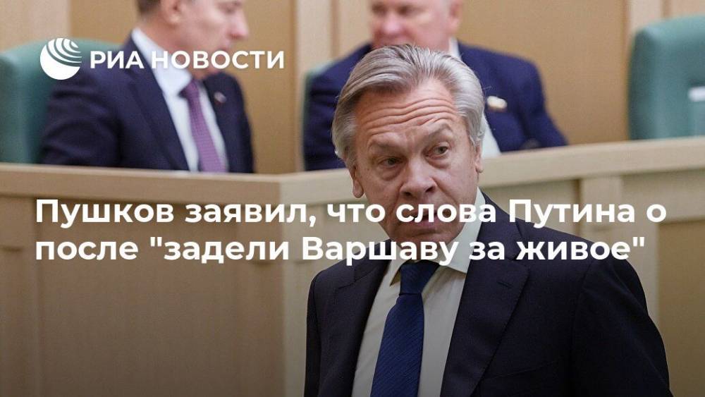 Пушков заявил, что слова Путина о после "задели Варшаву за живое"