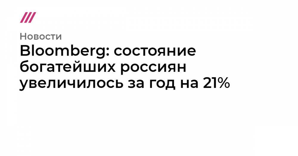 Bloomberg: состояние богатейших россиян увеличилось за год на 21%