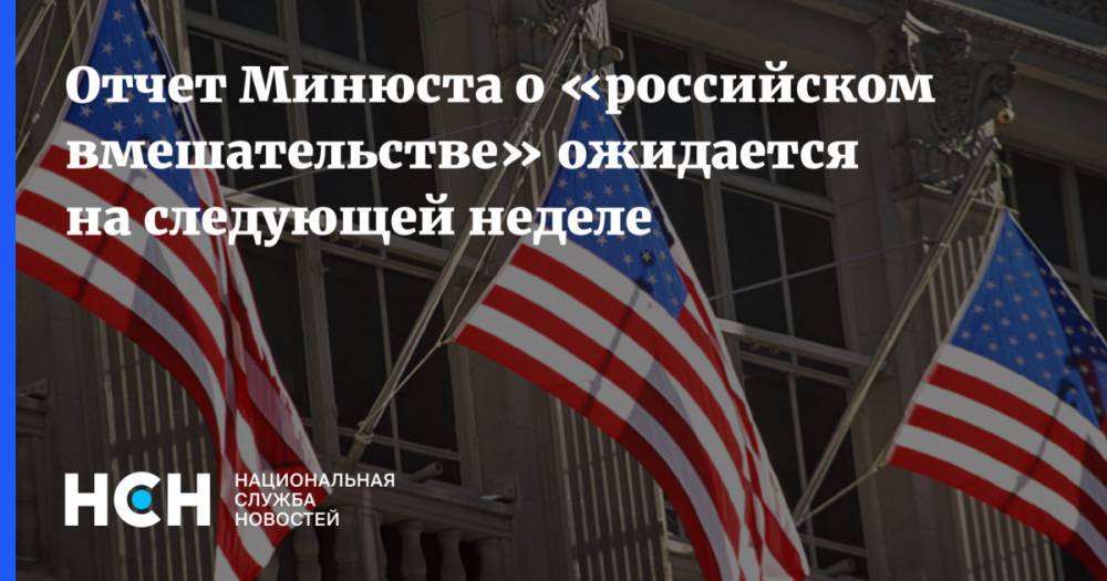Отчет Минюста о «российском вмешательстве» ожидается на следующей неделе