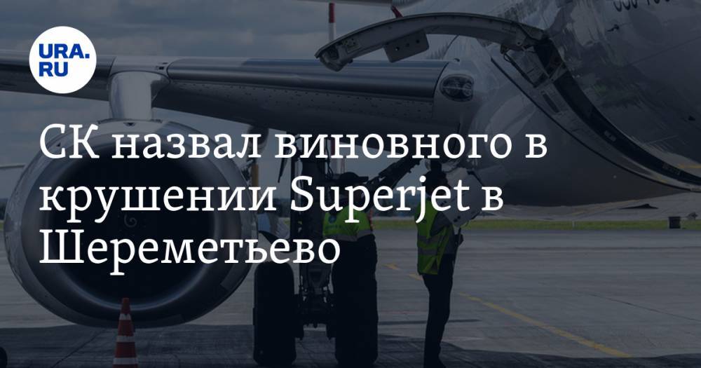 СК назвал виновного в крушении Superjet в Шереметьево
