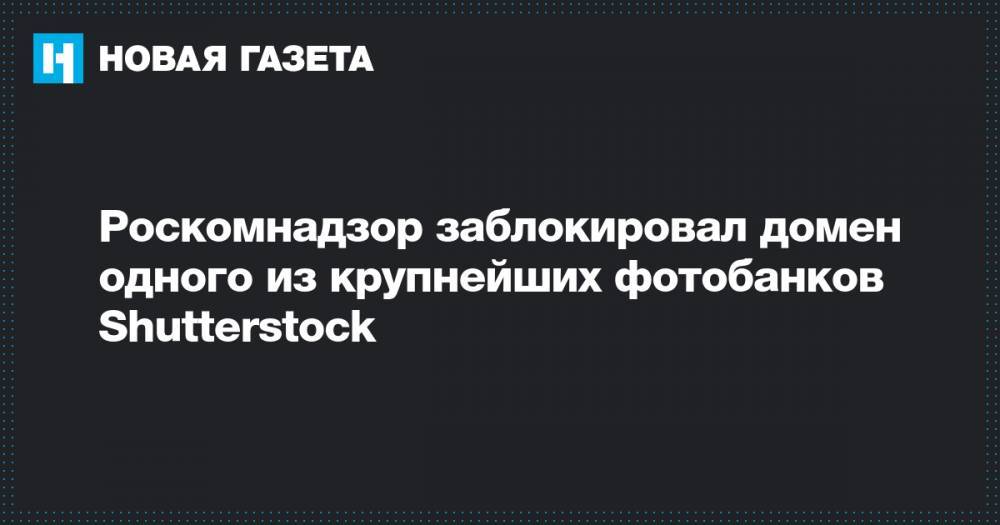 Роскомнадзор заблокировал домен одного из крупнейших фотобанков Shutterstock