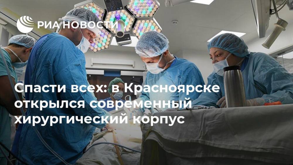 Спасти всех: в Красноярске открылся современный хирургический корпус