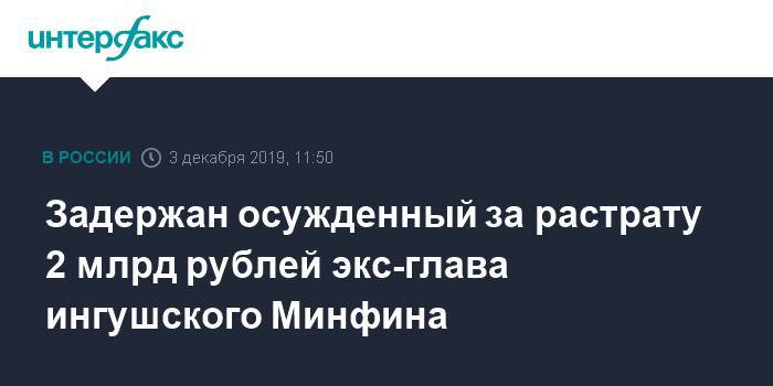 Задержан осужденный за растрату 2 млрд рублей экс-глава ингушского Минфина