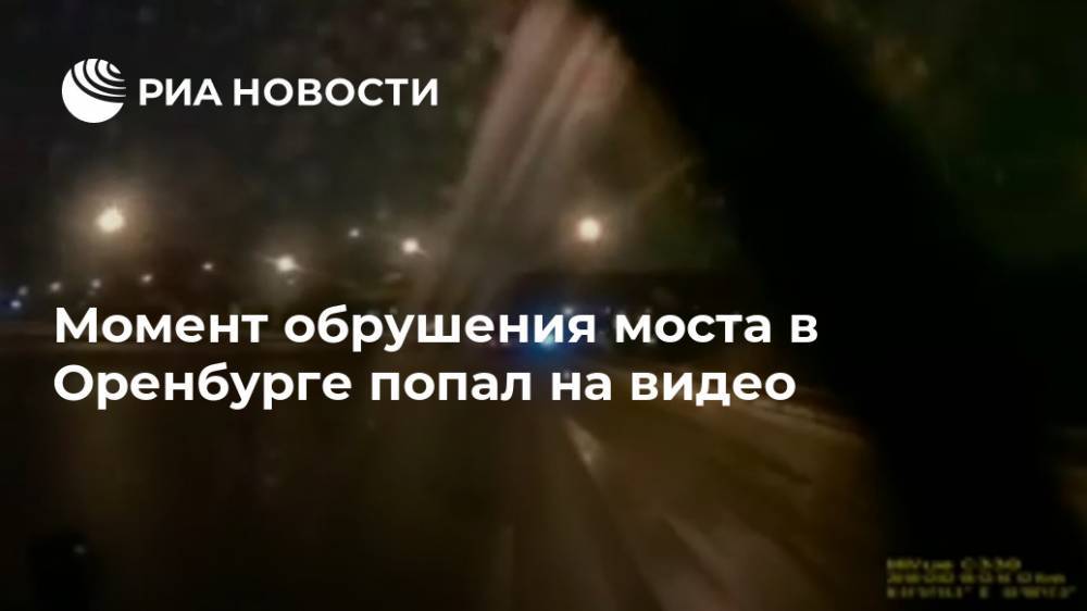 Момент обрушения моста в Оренбурге попал на видео