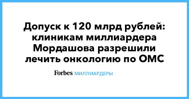 Допуск к 120 млрд рублей: клиникам миллиардера Мордашова разрешили лечить онкологию по ОМС