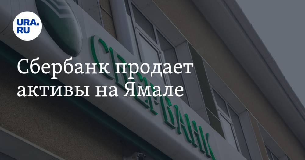 Сбербанк продает активы на Ямале