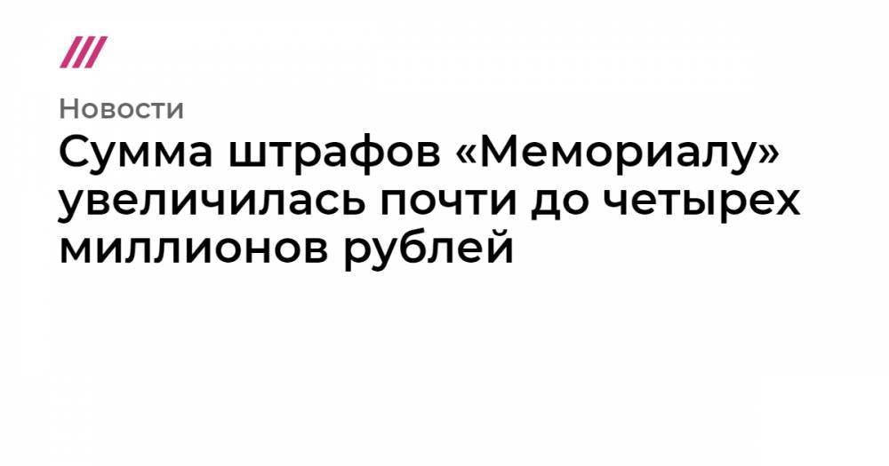Сумма штрафов «Мемориалу» увеличилась почти до четырех миллионов рублей