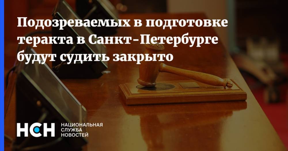 Подозреваемых в подготовке теракта в Санкт-Петербурге будут судить закрыто