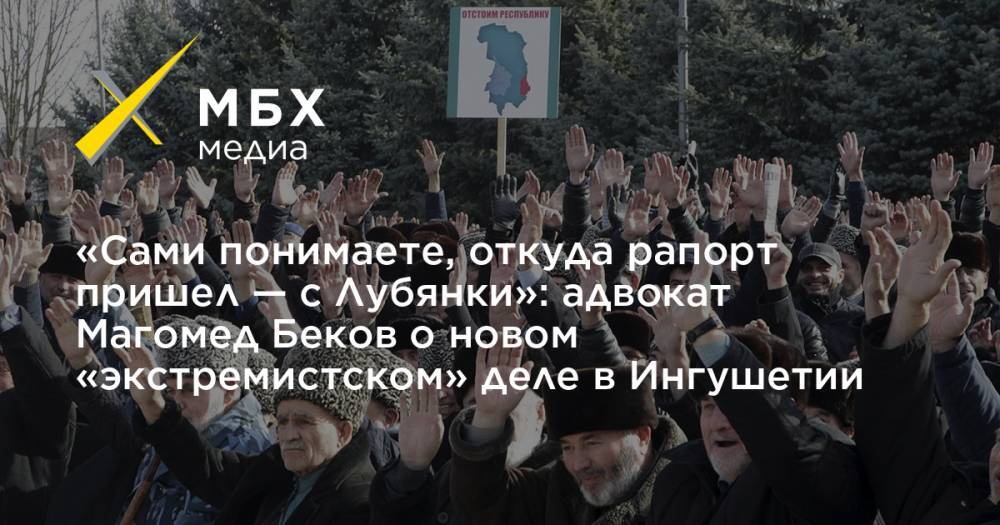 «Сами понимаете, откуда рапорт пришел — с Лубянки»: адвокат Магомед Беков о новом «экстремистском» деле в Ингушетии