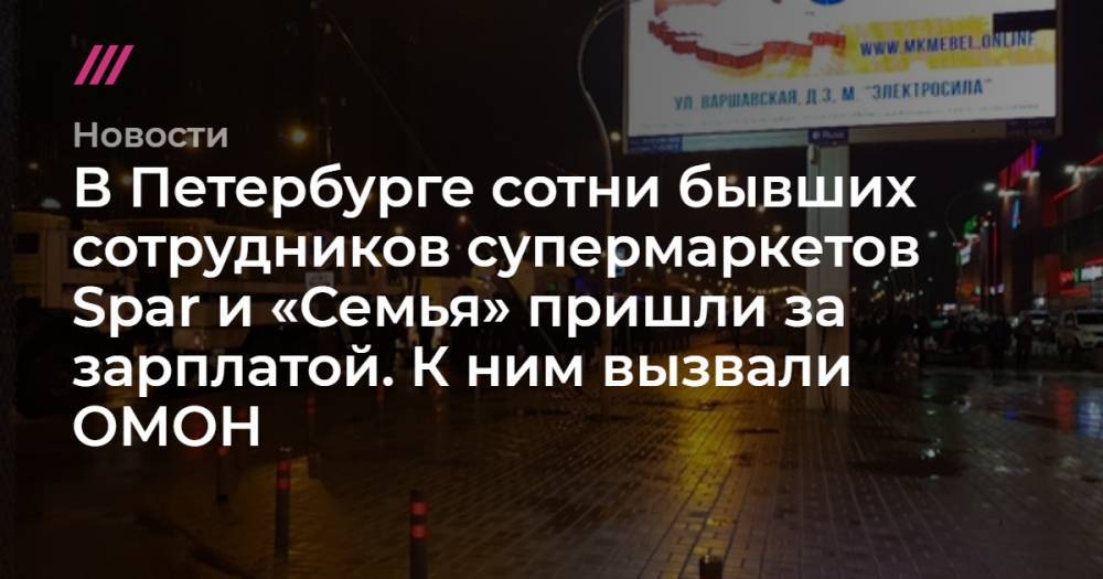 В Петербурге сотни бывших сотрудников супермаркетов Spar и «Семья» пришли за зарплатой. К ним вызвали ОМОН