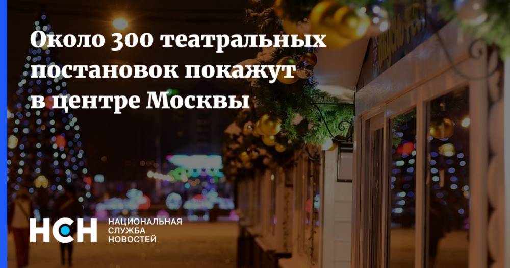 Около 300 театральных постановок покажут в центре Москвы