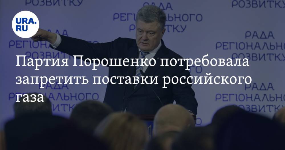 Партия Порошенко потребовала запретить поставки российского газа