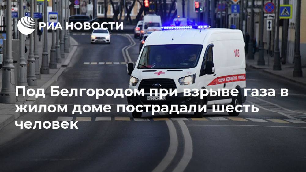 Под Белгородом при взрыве газа в жилом доме пострадали шесть человек