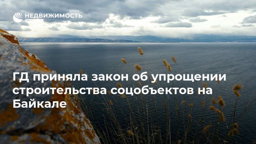ГД приняла закон об упрощении строительства соцобъектов на Байкале
