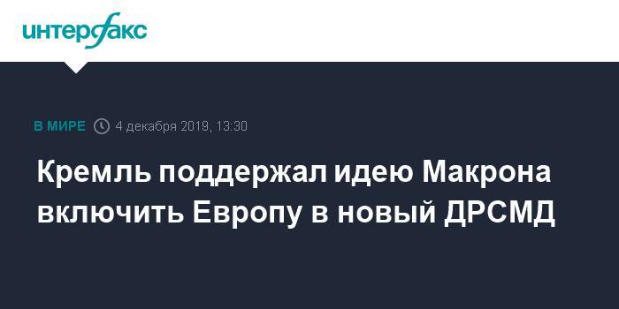 Кремль поддержал идею Макрона включить Европу в новый ДРСМД