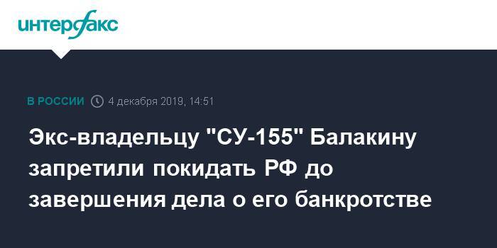 Экс-владельцу "СУ-155" Балакину запретили покидать РФ до завершения дела о его банкротстве