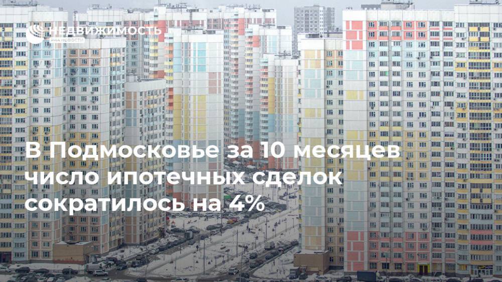 В Подмосковье за 10 месяцев число ипотечных сделок сократилось на 4%