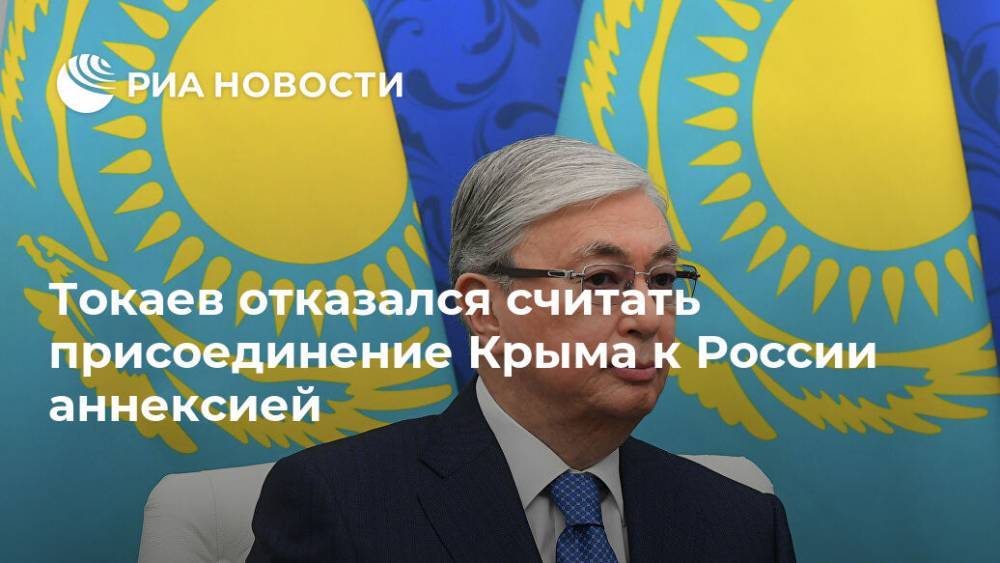 Токаев отказался считать присоединение Крыма к России аннексией