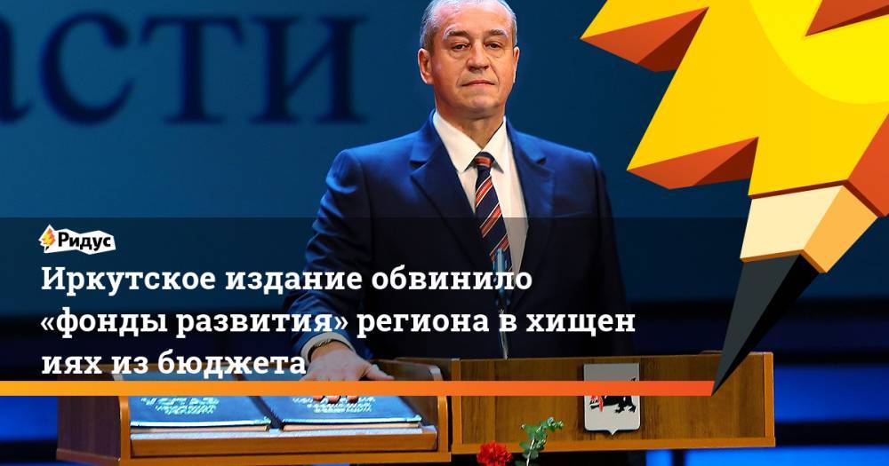 Иркутское издание обвинило «фонды развития» региона вхищениях избюджета