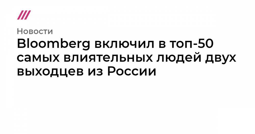 Bloomberg включил в топ-50 самых влиятельных людей двух выходцев из России